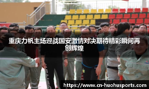 重庆力帆主场迎战国安激情对决期待精彩瞬间再创辉煌